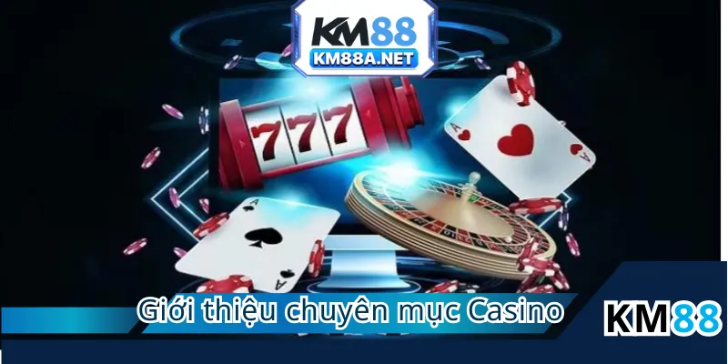 Giới thiệu chuyên mục casino KM88