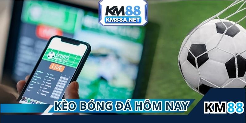 Kèo Bóng Đá Hôm Nay - Soi Kèo Cược Chuẩn Xác Cùng KM88