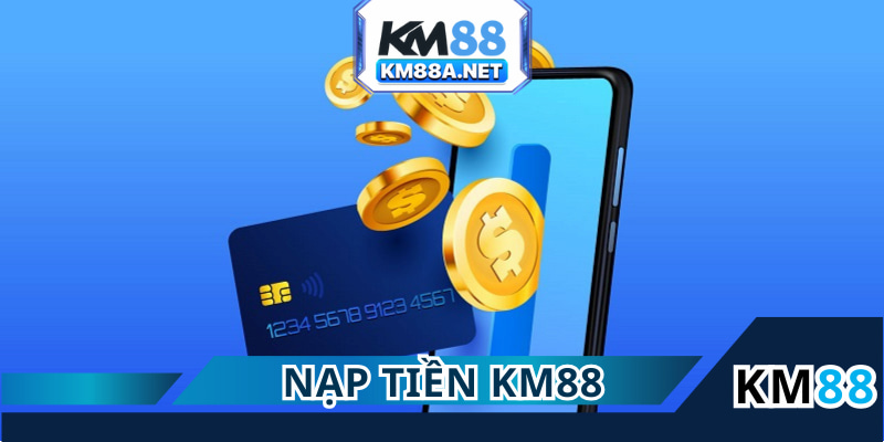 Nạp Tiền KM88: Cập Nhật Vốn Tham Gia Cá Cược Cực Nhanh