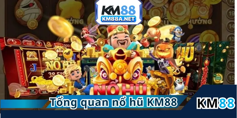 Tổng quan nổ hũ KM88