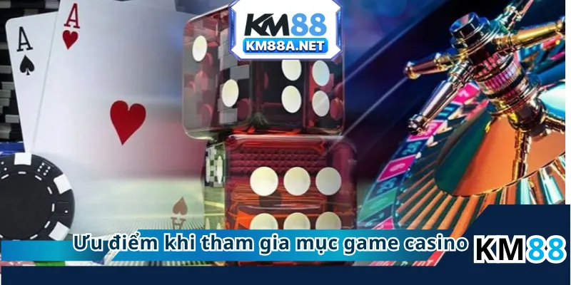 Ưu điểm khi tham gia mục game casino